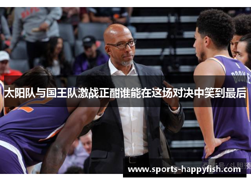 太阳队与国王队激战正酣谁能在这场对决中笑到最后