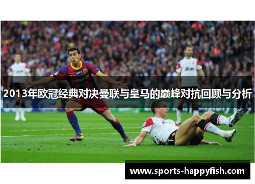 2013年欧冠经典对决曼联与皇马的巅峰对抗回顾与分析
